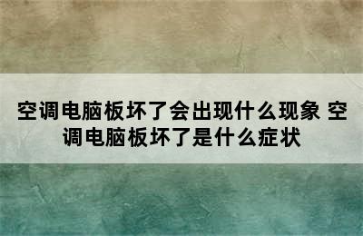 空调电脑板坏了会出现什么现象 空调电脑板坏了是什么症状